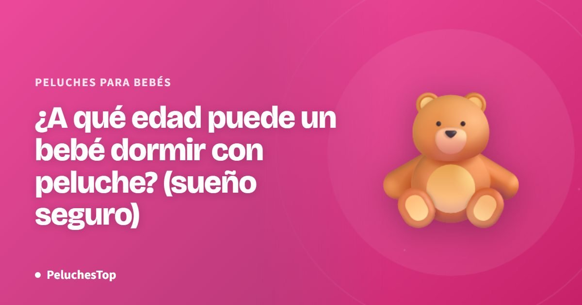 ¿A qué edad puede un bebé dormir con peluche? (sueño seguro)