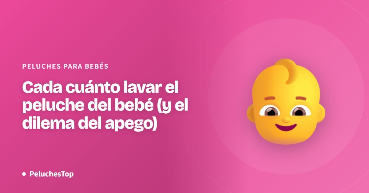 Cada cuánto lavar el peluche del bebé (y el dilema del apego)