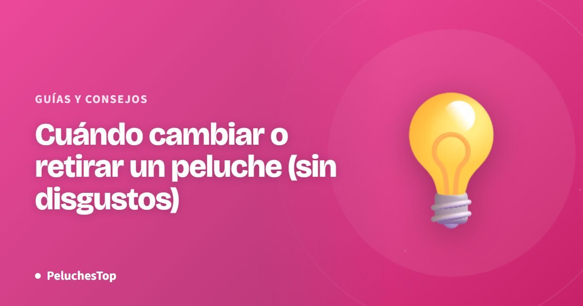 Cuándo cambiar o retirar un peluche (sin disgustos)