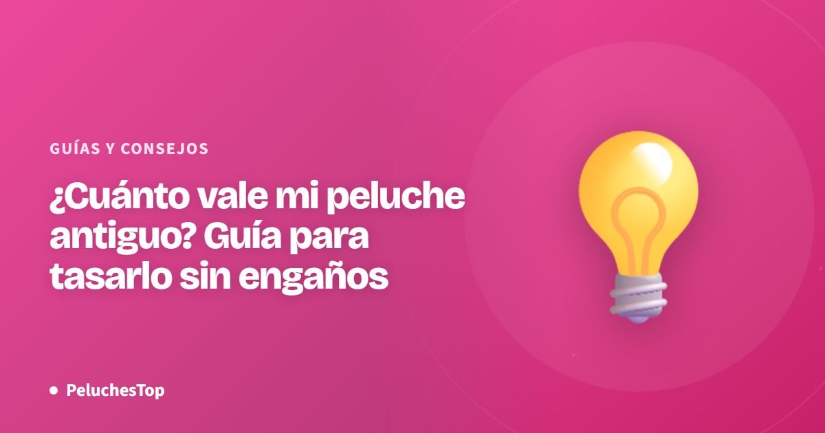 ¿Cuánto vale mi peluche antiguo? Guía para tasarlo sin engaños