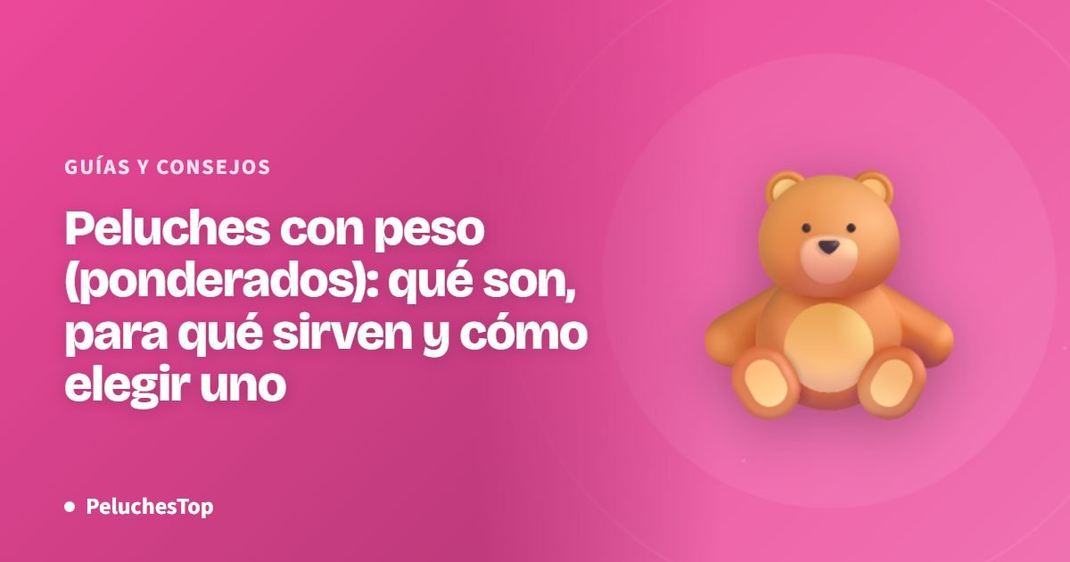 Peluches con peso (ponderados): qué son, para qué sirven y cómo elegir uno