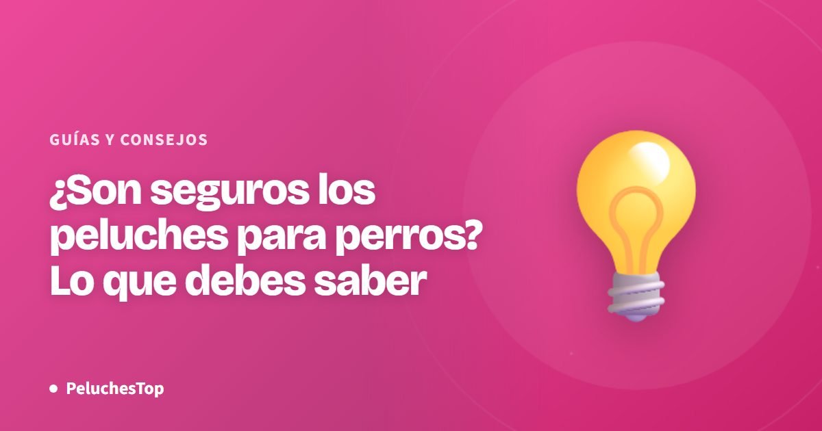 ¿Son seguros los peluches para perros? Lo que debes saber